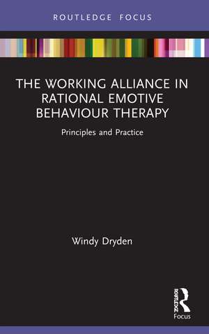 The Working Alliance in Rational Emotive Behaviour Therapy: Principles and Practice de Windy Dryden