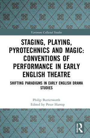 Staging, Playing, Pyrotechnics and Magic: Conventions of Performance in Early English Theatre: Shifting Paradigms in Early English Drama Studies de Philip Butterworth