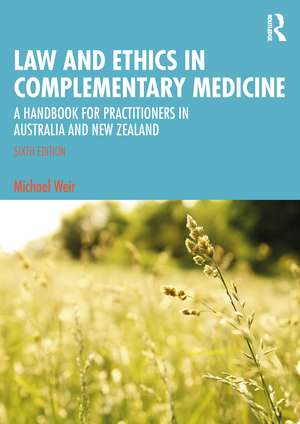 Law and Ethics in Complementary Medicine: A Handbook for Practitioners in Australia and New Zealand de Michael Weir