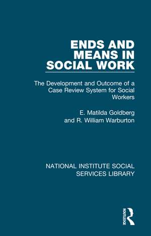 Ends and Means in Social Work: The Development and Outcome of a Case Review System for Social Workers de E. Matilda Goldberg