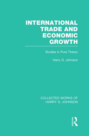 International Trade and Economic Growth (Collected Works of Harry Johnson): Studies in Pure Theory de Harry Johnson