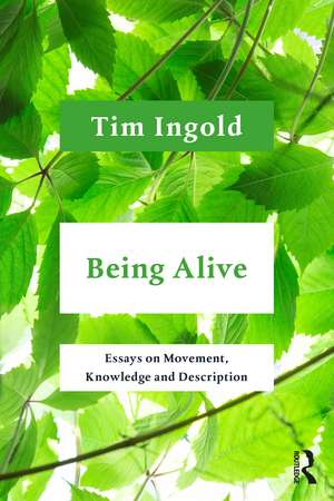 Being Alive: Essays on Movement, Knowledge and Description de Tim Ingold