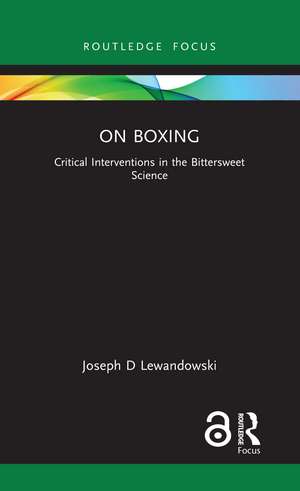 On Boxing: Critical Interventions in the Bittersweet Science de Joseph D Lewandowski