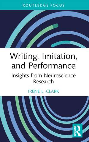 Writing, Imitation, and Performance: Insights from Neuroscience Research de Irene L. Clark