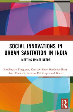 Social Innovations in Urban Sanitation in India: Meeting Unmet Needs de Shubhagato Dasgupta