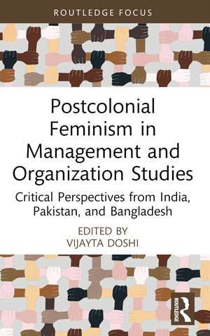 Postcolonial Feminism in Management and Organization Studies: Critical Perspectives from India, Pakistan, and Bangladesh de Vijayta Doshi