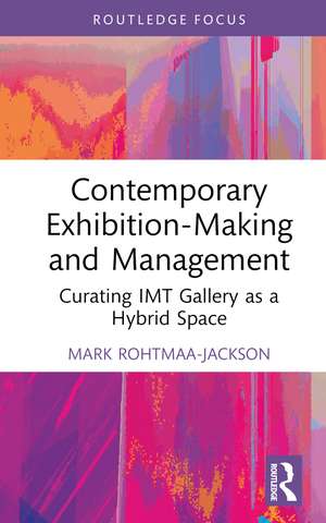 Contemporary Exhibition-Making and Management: Curating IMT Gallery as a Hybrid Space de Mark Rohtmaa-Jackson