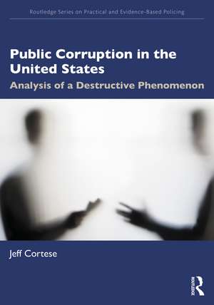 Public Corruption in the United States: Analysis of a Destructive Phenomenon de Jeff Cortese