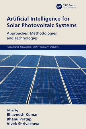 Artificial Intelligence for Solar Photovoltaic Systems: Approaches, Methodologies, and Technologies de Bhavnesh Kumar