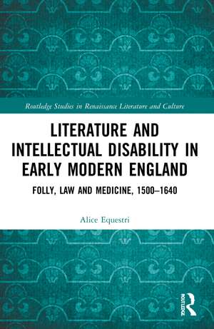 Literature and Intellectual Disability in Early Modern England: Folly, Law and Medicine, 1500-1640 de Alice Equestri