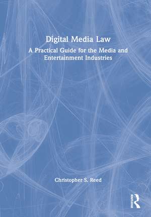 Digital Media Law: A Practical Guide for the Media and Entertainment Industries de Christopher S. Reed