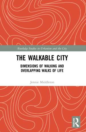 The Walkable City: Dimensions of Walking and Overlapping Walks of Life de Jennie Middleton