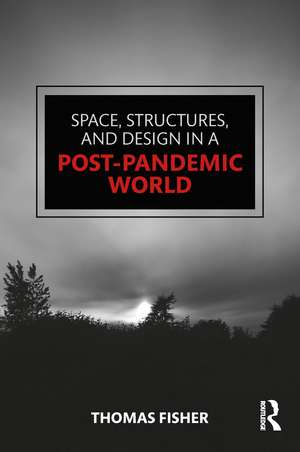 Space, Structures and Design in a Post-Pandemic World de Thomas Fisher