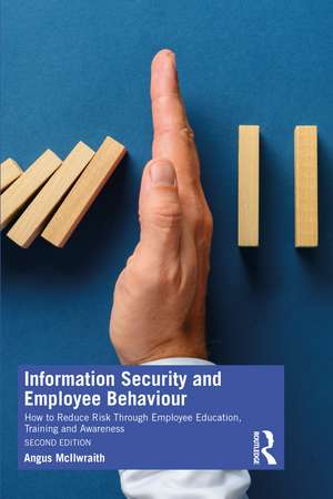 Information Security and Employee Behaviour: How to Reduce Risk Through Employee Education, Training and Awareness de Angus McIlwraith