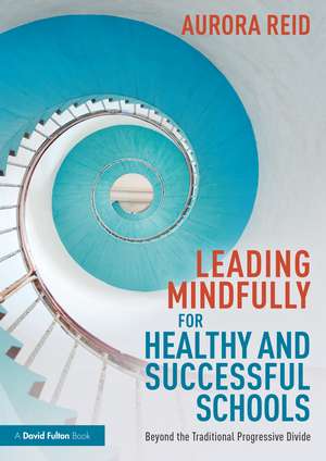 Leading Mindfully for Healthy and Successful Schools: Beyond the Traditional Progressive Divide de Aurora Reid