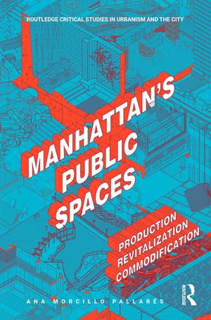 Manhattan's Public Spaces: Production, Revitalization, Commodification de Ana Morcillo Pallarés