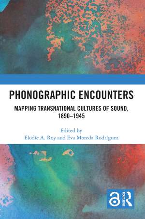 Phonographic Encounters: Mapping Transnational Cultures of Sound, 1890-1945 de Elodie A. Roy