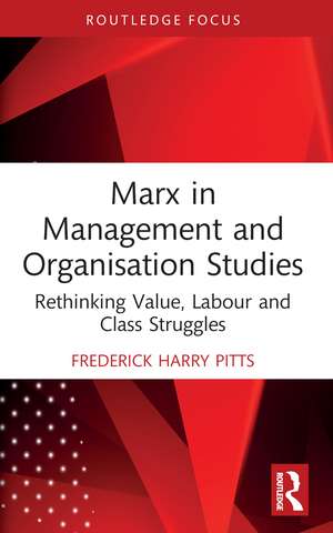 Marx in Management and Organisation Studies: Rethinking Value, Labour and Class Struggles de Frederick Harry Pitts