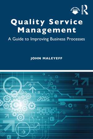 Quality Service Management: A Guide to Improving Business Processes de John Maleyeff