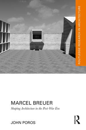 Marcel Breuer: Shaping Architecture in the Post-War Era de John Poros