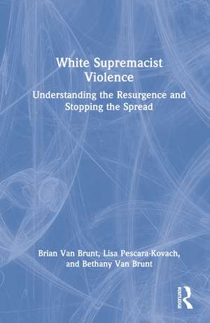White Supremacist Violence: Understanding the Resurgence and Stopping the Spread de Brian Van Brunt
