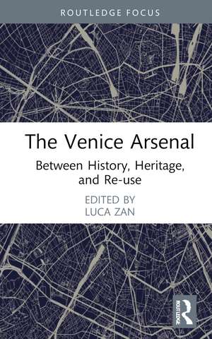 The Venice Arsenal: Between History, Heritage, and Re-use de Luca Zan