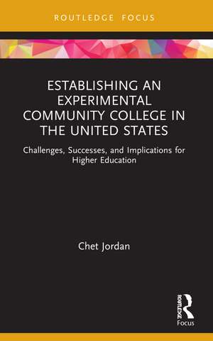 Establishing an Experimental Community College in the United States: Challenges, Successes, and Implications for Higher Education de Chet Jordan