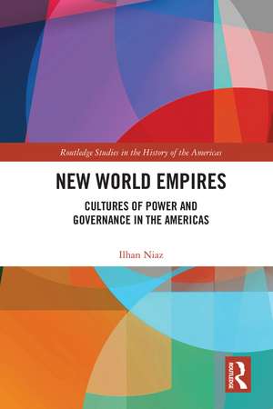 New World Empires: Cultures of Power and Governance in the Americas de Ilhan Niaz