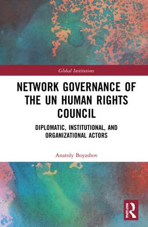 Network Governance of the UN Human Rights Council: Diplomatic, Institutional, and Organizational Actors de Anatoly Boyashov