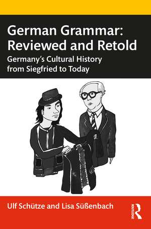 German Grammar: Reviewed and Retold: Germany’s Cultural History from Siegfried to Today de Ulf Schütze