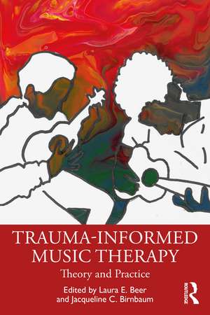 Trauma-Informed Music Therapy: Theory and Practice de Laura E. Beer