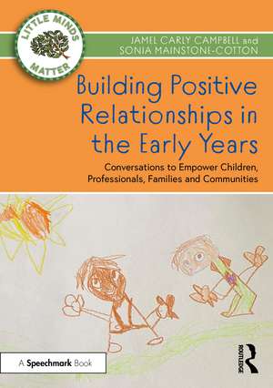 Building Positive Relationships in the Early Years: Conversations to Empower Children, Professionals, Families and Communities de Jamel Carly Campbell