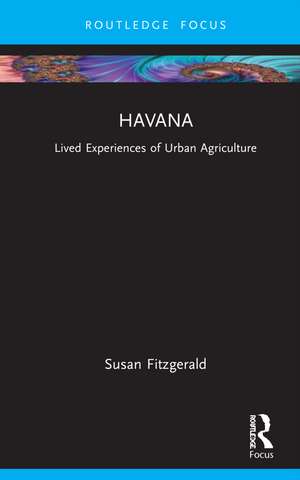 Havana: Mapping Lived Experiences of Urban Agriculture de Susan Fitzgerald