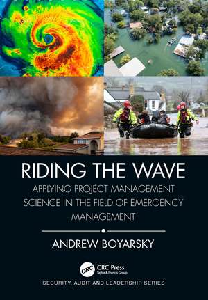 Riding the Wave: Applying Project Management Science in the Field of Emergency Management de Andrew Boyarsky