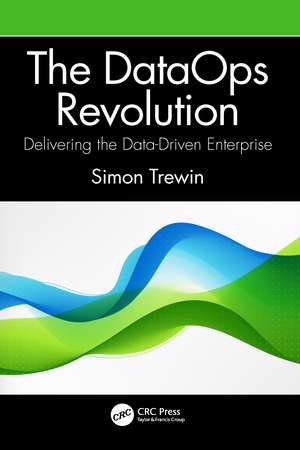 The DataOps Revolution: Delivering the Data-Driven Enterprise de Simon Trewin