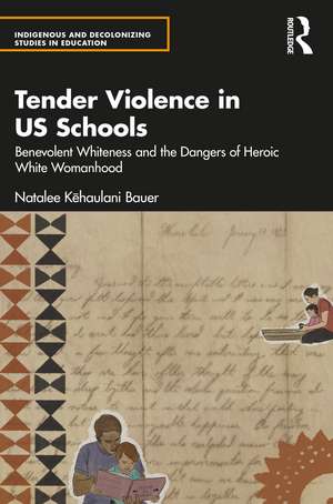 Tender Violence in US Schools: Benevolent Whiteness and the Dangers of Heroic White Womanhood de Natalee Kēhaulani Bauer