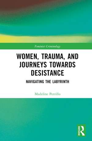 Women, Trauma, and Journeys towards Desistance: Navigating the Labyrinth de Madeline Petrillo