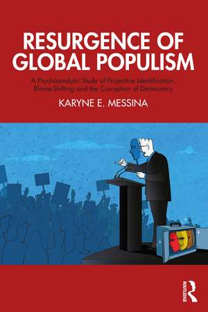 Resurgence of Global Populism: A Psychoanalytic Study of Projective Identification, Blame-Shifting and the Corruption of Democracy de Karyne E. Messina