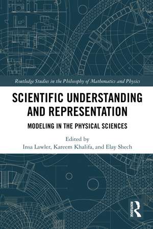 Scientific Understanding and Representation: Modeling in the Physical Sciences de Insa Lawler