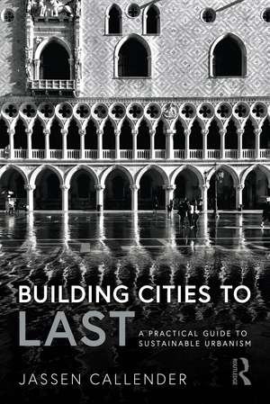 Building Cities to LAST: A Practical Guide to Sustainable Urbanism de Jassen Callender