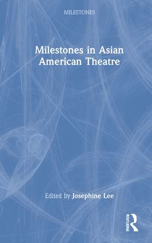 Milestones in Asian American Theatre de Josephine Lee