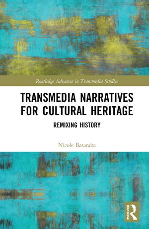 Transmedia Narratives for Cultural Heritage: Remixing History de Nicole Basaraba