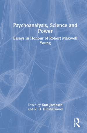 Psychoanalysis, Science and Power: Essays in Honour of Robert Maxwell Young de Kurt Jacobsen