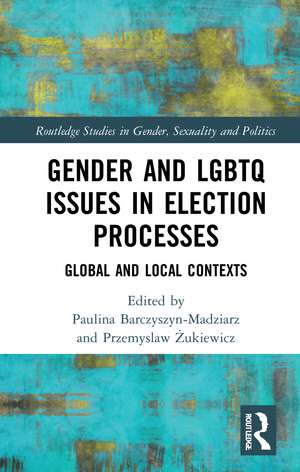 Gender and LGBTQ Issues in Election Processes: Global and Local Contexts de Paulina Barczyszyn-Madziarz