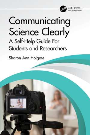 Communicating Science Clearly: A Self-Help Guide For Students and Researchers de Sharon Ann Holgate