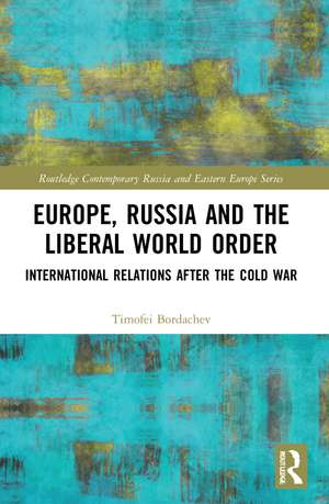 Europe, Russia and the Liberal World Order: International Relations after the Cold War de Timofei Bordachev