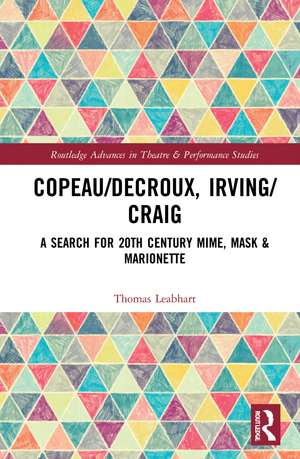 Copeau/Decroux, Irving/Craig: A Search for 20th Century Mime, Mask & Marionette de Thomas Leabhart