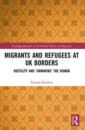 Migrants and Refugees at UK Borders: Hostility and ‘Unmaking’ the Human de Yasmin Ibrahim