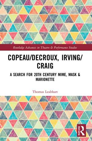 Copeau/Decroux, Irving/Craig: A Search for 20th Century Mime, Mask & Marionette de Thomas Leabhart