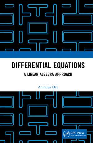 Differential Equations: A Linear Algebra Approach de Anindya Dey